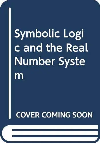 Cover of Symbolic Logic and the Real Number System