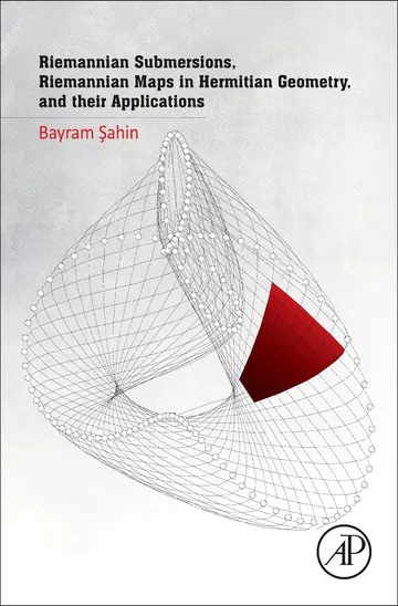 Cover of Riemannian Submersions, Riemannian Maps in Hermitian Geometry, and Their Applications