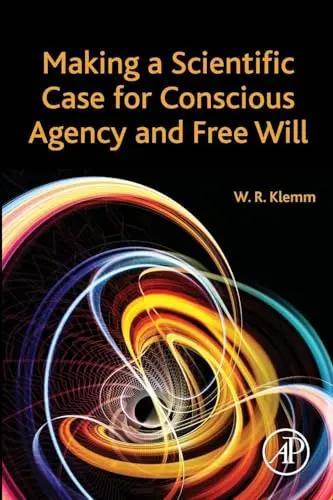 Cover of Making a Scientific Case for Conscious Agency and Free Will