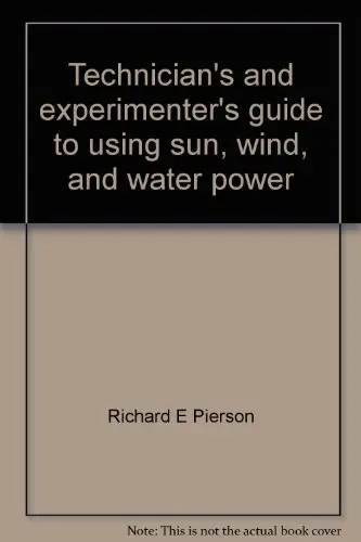 Cover of Technician's and experimenter's guide to using sun, wind, and water power