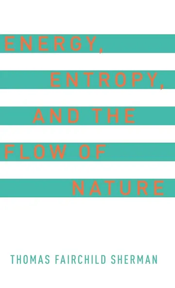 Cover of Energy, Entropy, and the Flow of Nature