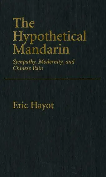 Cover of The Hypothetical Mandarin Sympathy, modernity, and Chinese Pain