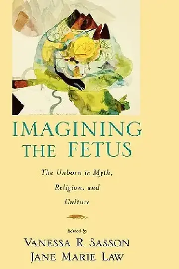 Cover of Imagining the Fetus the Unborn in Myth, Religion, and Culture