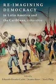 Cover of Re-imagining Democracy in Latin America and the Caribbean, 1780-1870