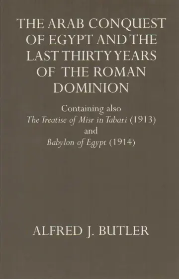 Cover of The Arab Conquest of Egypt and the Last Thirty Years of the Roman Dominion, and Other Works