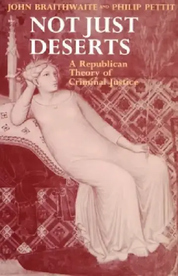 Cover of Not Just Deserts - A Republican Theory of Criminal Justice