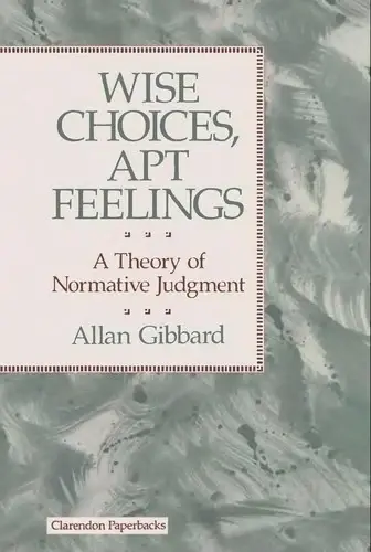 Cover of Wise Choices, Apt Feelings - A Theory of Normative Judgement