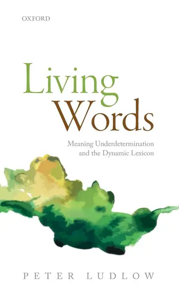 Cover of Living Words Meaning Underdetermination and the Dynamic Lexicon