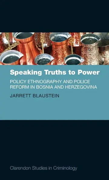 Cover of Speaking Truths to Power Policy Ethnography and Police Reform in Bosnia and Herzegovina Clarendon Studies in Criminology