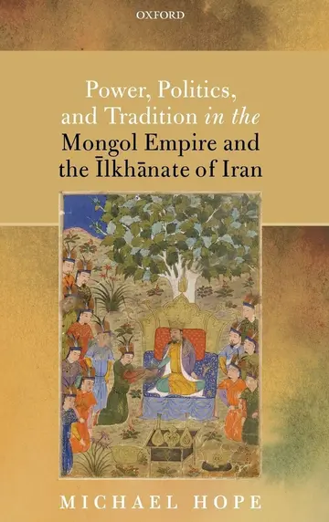 Cover of Power, Politics, and Tradition in the Mongol Empire and the Īlkhānate of Iran