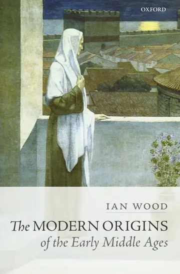 Cover of The Modern Origins of the Early Middle Ages