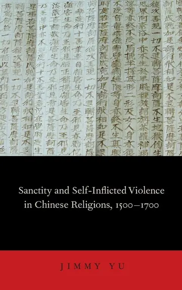 Cover of Sanctity and Self-Inflicted Violence in Chinese Religions, 1500-1700