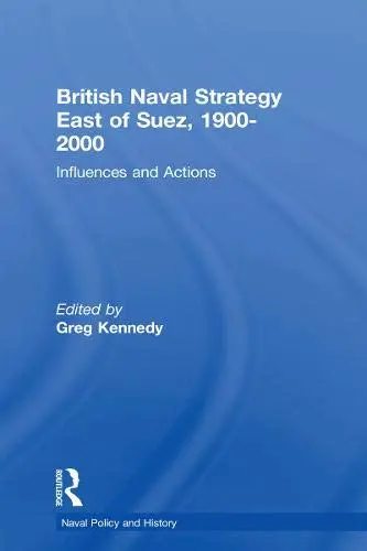 Cover of British Naval Strategy East of Suez, 1900-2000