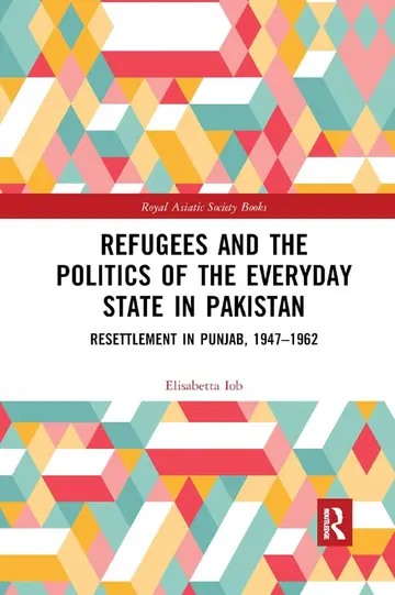 Cover of Refugees and the Politics of the Everyday State in Pakistan