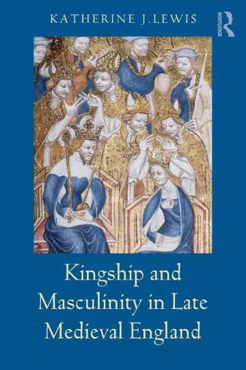 Cover of Kingship and Masculinity in Late Medieval England
