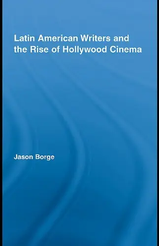 Cover of Latin American Writers and the Rise of Hollywood Cinema