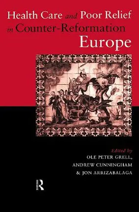 Cover of Health Care and Poor Relief in Counter-Reformation Europe