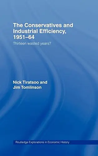 Cover of The Conservatives and Industrial Efficiency, 1951-64