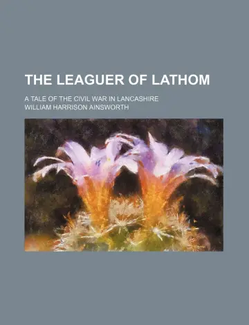Cover of The Leaguer of Lathom; A Tale of the Civil War in Lancashire