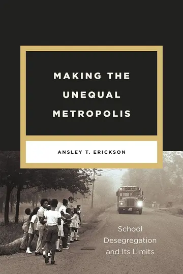 Cover of Making the Unequal Metropolis – School Desegregation and Its Limits