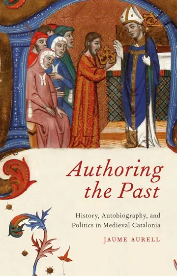 Cover of Authoring the Past – History, Autobiography and Politics in Medieval Catalonia