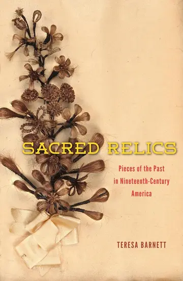 Cover of Sacred Relics – Pieces of the Past in Nineteenth–Century America