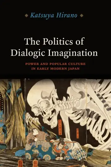 Cover of The Politics of Dialogic Imagination – Power and Popular Culture in Early Modern Japan