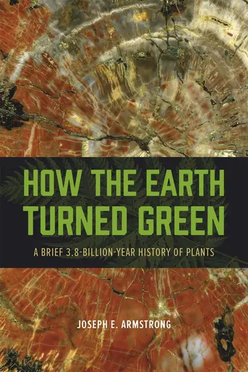 Cover of How the Earth Turned Green – A Brief 3.8–Billion–Year History of Plants