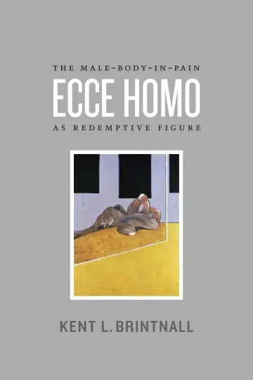 Cover of Ecce Homo – The Male–Body–in–Pain as Redemptive Figure