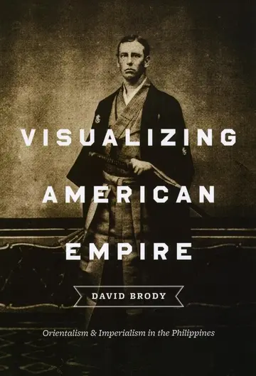 Cover of Visualizing American Empire – Orientalism and Imperialism in the Philippines