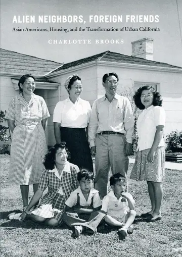 Cover of Alien Neighbors, Foreign Friends – Asian Americans, Housing and the Transformation of Urban California