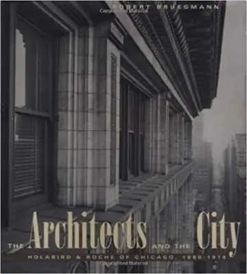 Cover of The Architects & the City – Holabird & Roche of Chicago, 1880–1918