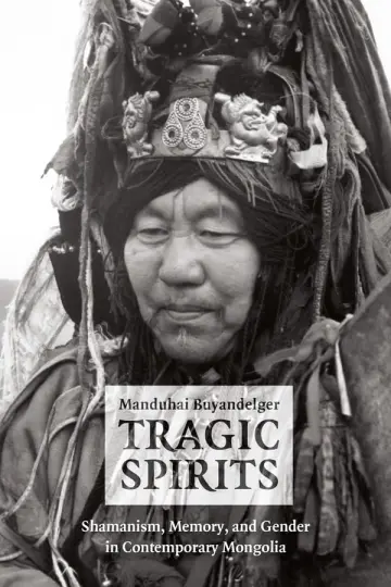 Cover of Tragic Spirits – Shamanism, Memory, and Gender in Contemporary Mongolia