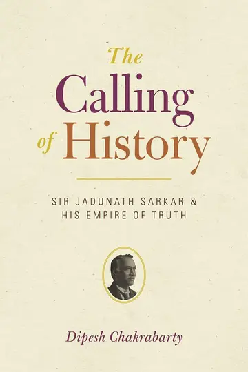 Cover of The Calling of History – Sir Jadunath Sarkar and His Empire of Truth