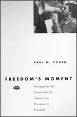 Cover of Freedom′s Moment – An Essay on the French Idea of Liberty from Rousseau to Foucault