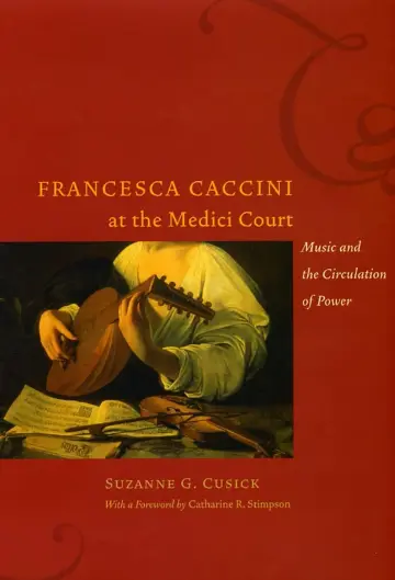 Cover of Francesca Caccini at the Medici Court – Music and the Circulation of Power