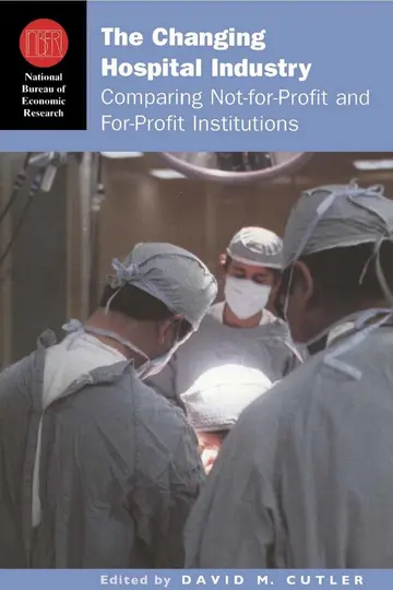 Cover of The Changing Hospital Industry – Comparing Not–for –Profit & For–Profit Institutions