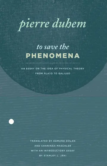 Cover of To Save the Phenomena – An Essay on the Idea of Physical Theory from Plato to Galileo