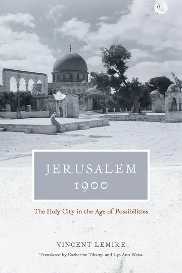 Cover of Jerusalem 1900 – The Holy City in the Age of Possibilities