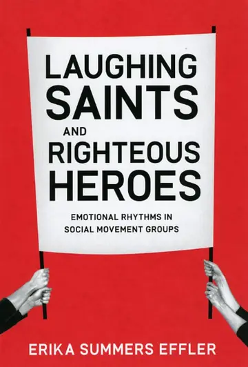 Cover of Laughing Saints and Righteous Heroes – Emotional Rhythms in Social Movement Groups