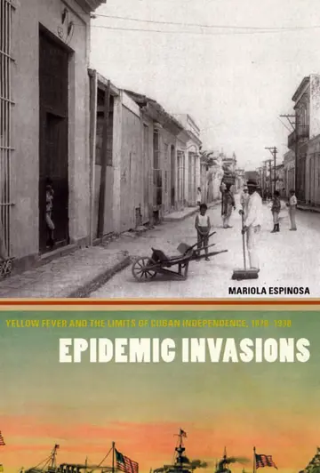 Cover of Epidemic Invasions – Yellow Fever and the Limits of Cuban Independence 1878–1930