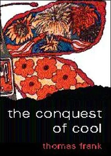 Cover of The Conquest of Cool – Business Culture, Counterculture, & the Rise of Hip Consumerism
