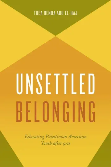 Cover of Unsettled Belonging – Educating Palestinian American Youth after 9/11