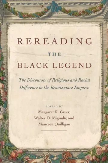 Cover of Rereading the Black Legend – The Discourses of Religious and Racial Difference in the Renaissance Empires