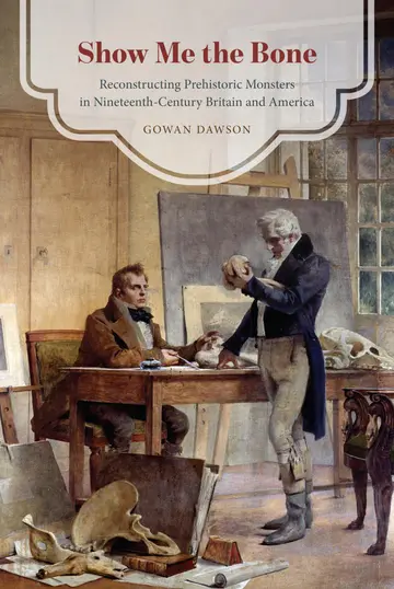 Cover of Show Me the Bone - Reconstructing Prehistoric Monsters in Nineteenth-Century Britain and America