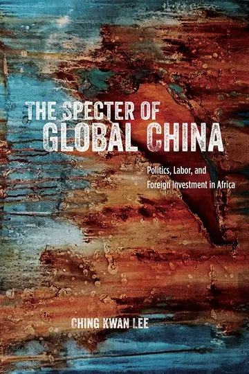 Cover of Specter of Global China – Politics, Labor, and Foreign Investment in Africa