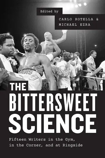 Cover of The Bittersweet Science - Fifteen Writers in the Gym, in the Corner, and at Ringside