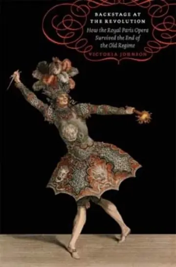Cover of Backstage at the Revolution – How the Royal Paris Opera Survived the End of the Old Regime