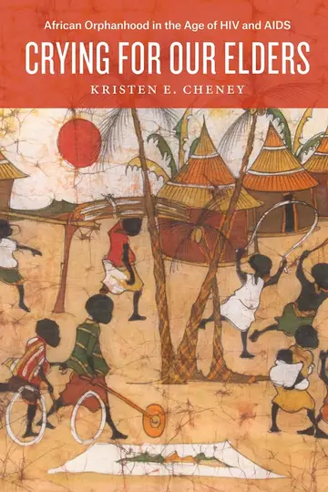 Cover of Crying for Our Elders – African Orphanhood in the Age of HIV and AIDS