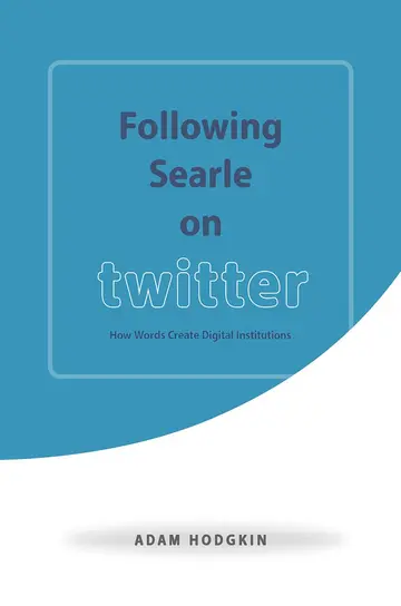 Cover of Following Searle on Twitter – How Words Create Digital Institutions